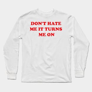 Don't Hate Me It Turns Me On Shirt Long Sleeve T-Shirt